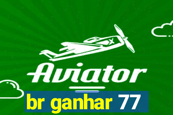 br ganhar 77